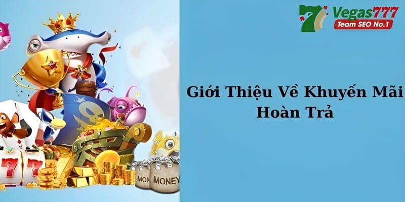 Thông tin chi tiết về khuyến mãi hoàn trả Vegas777