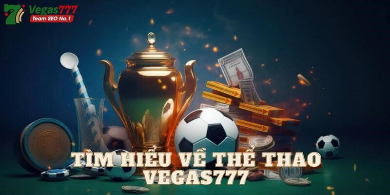 Bắt tay vào tìm hiểu sảnh thể thao trực tuyến Vegas777